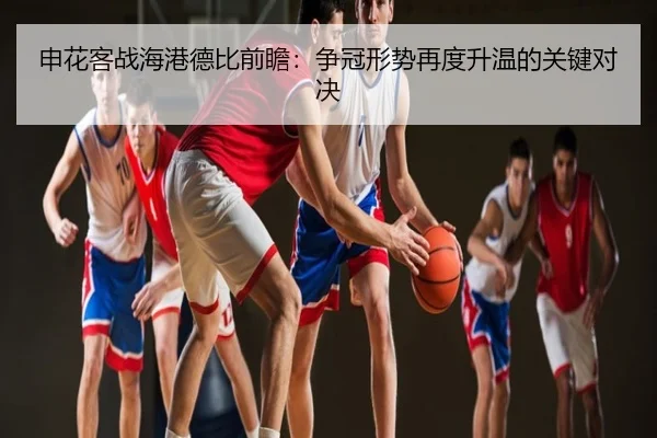 申花客战海港德比前瞻：争冠形势再度升温的关键对决